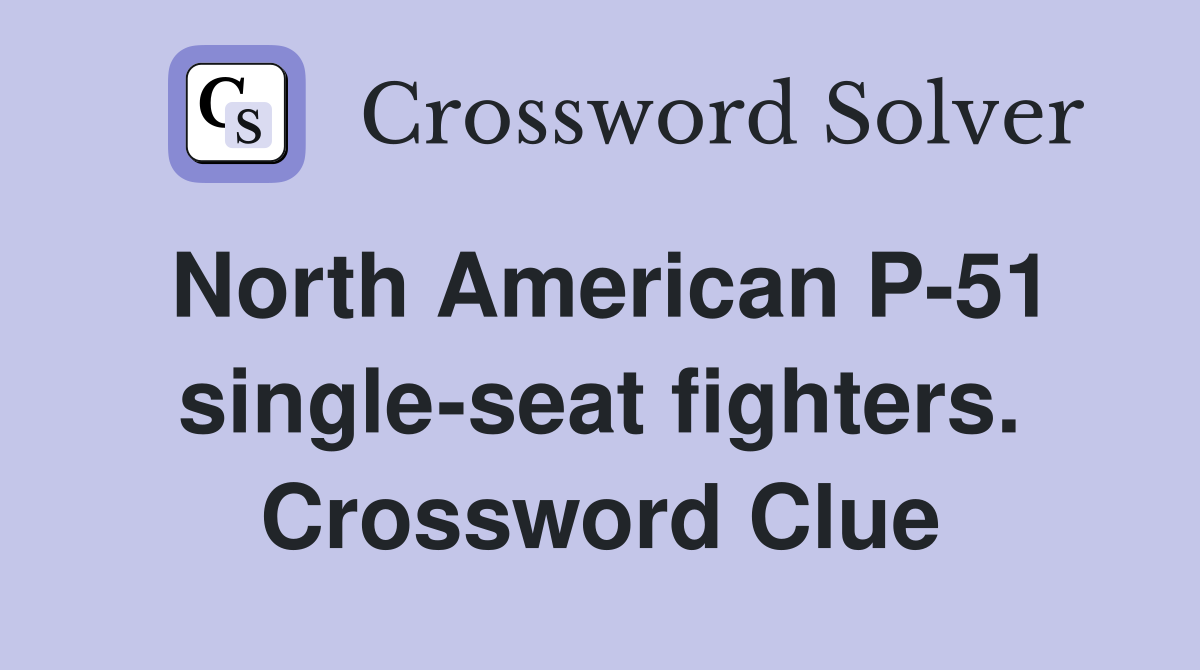North American P-51 single-seat fighters. Crossword Clue
