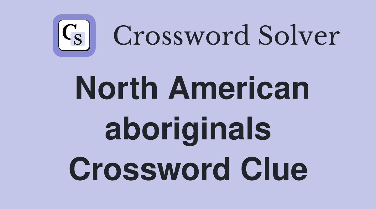 North American aboriginals Crossword Clue