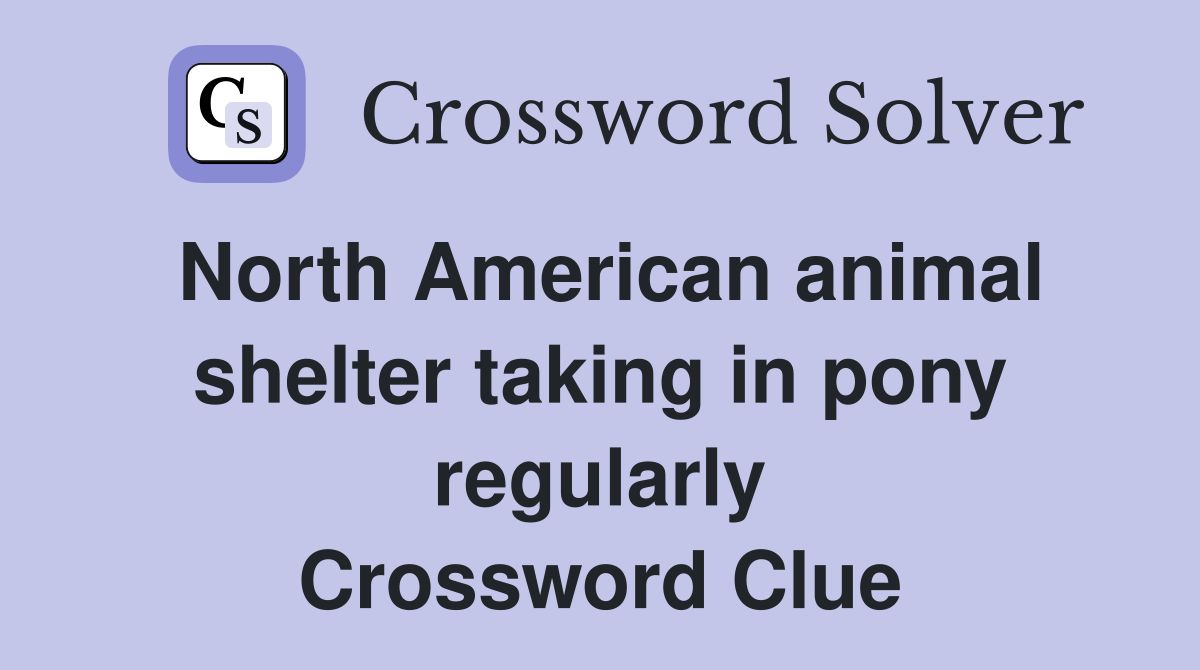 North American animal shelter taking in pony regularly Crossword Clue