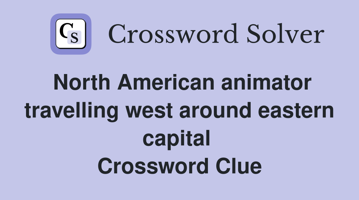 North American animator travelling west around eastern capital  Crossword Clue