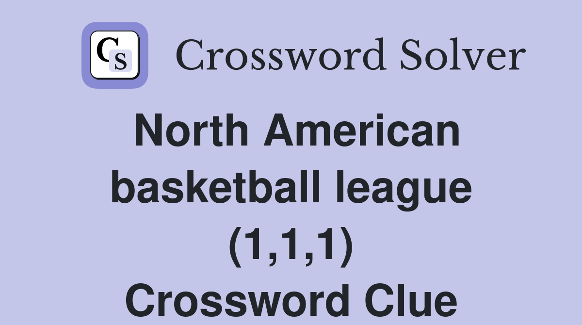 North American basketball league (1,1,1) Crossword Clue