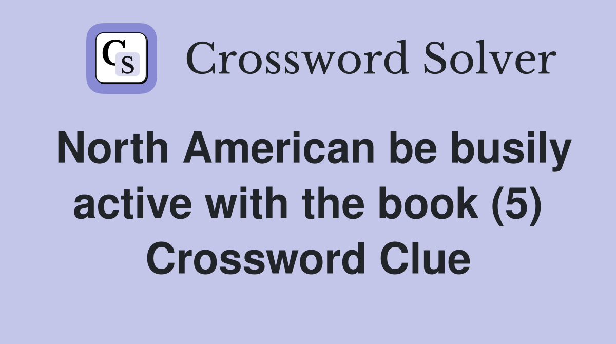 North American be busily active with the book (5) Crossword Clue