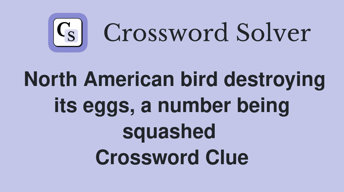 North American bird destroying its eggs, a number being squashed  Crossword Clue