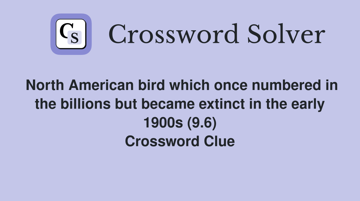North American bird which once numbered in the billions but became extinct in the early 1900s (9.6) Crossword Clue