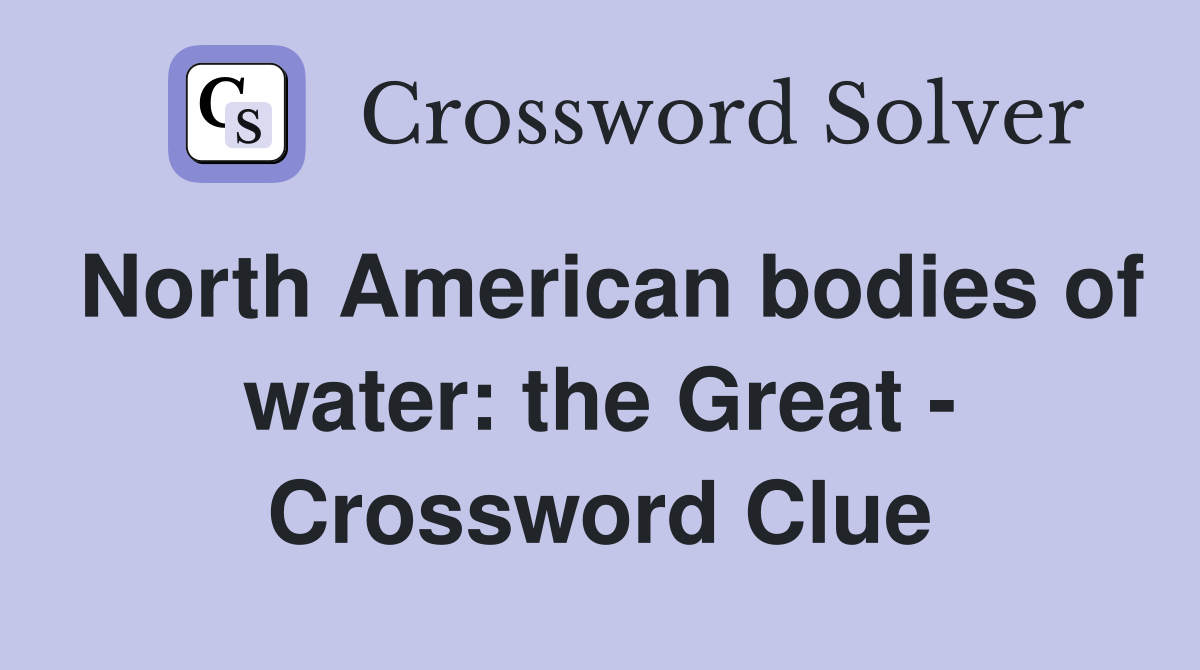North American bodies of water: the Great - Crossword Clue