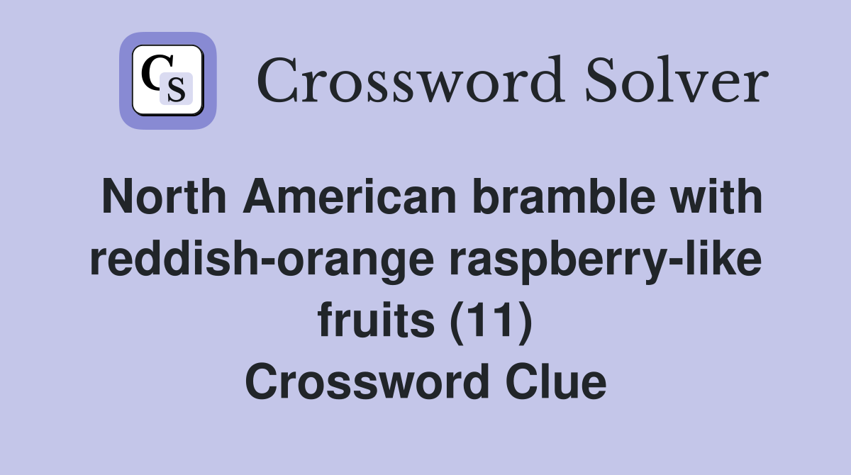 North American bramble with reddish-orange raspberry-like fruits (11) Crossword Clue