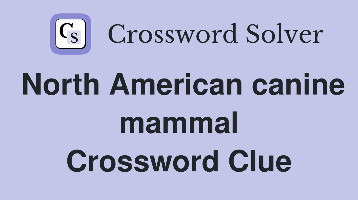 North American canine mammal Crossword Clue