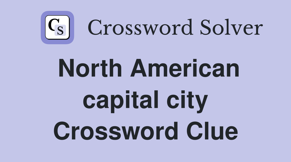 North American capital city Crossword Clue