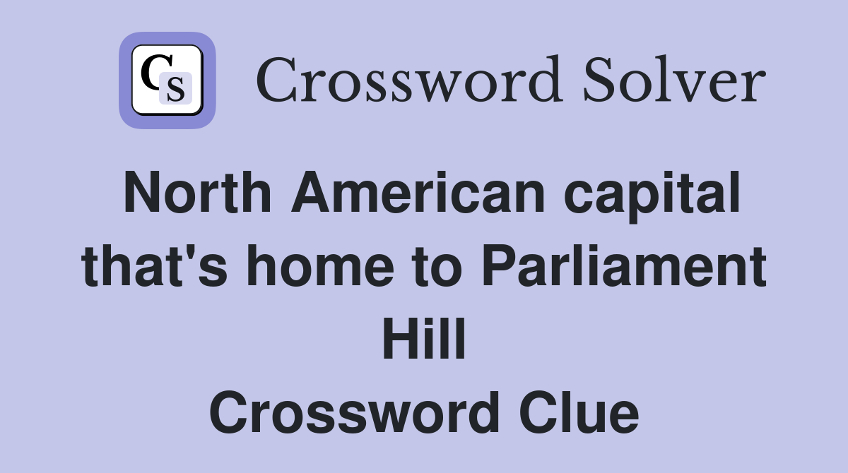 North American capital that's home to Parliament Hill Crossword Clue