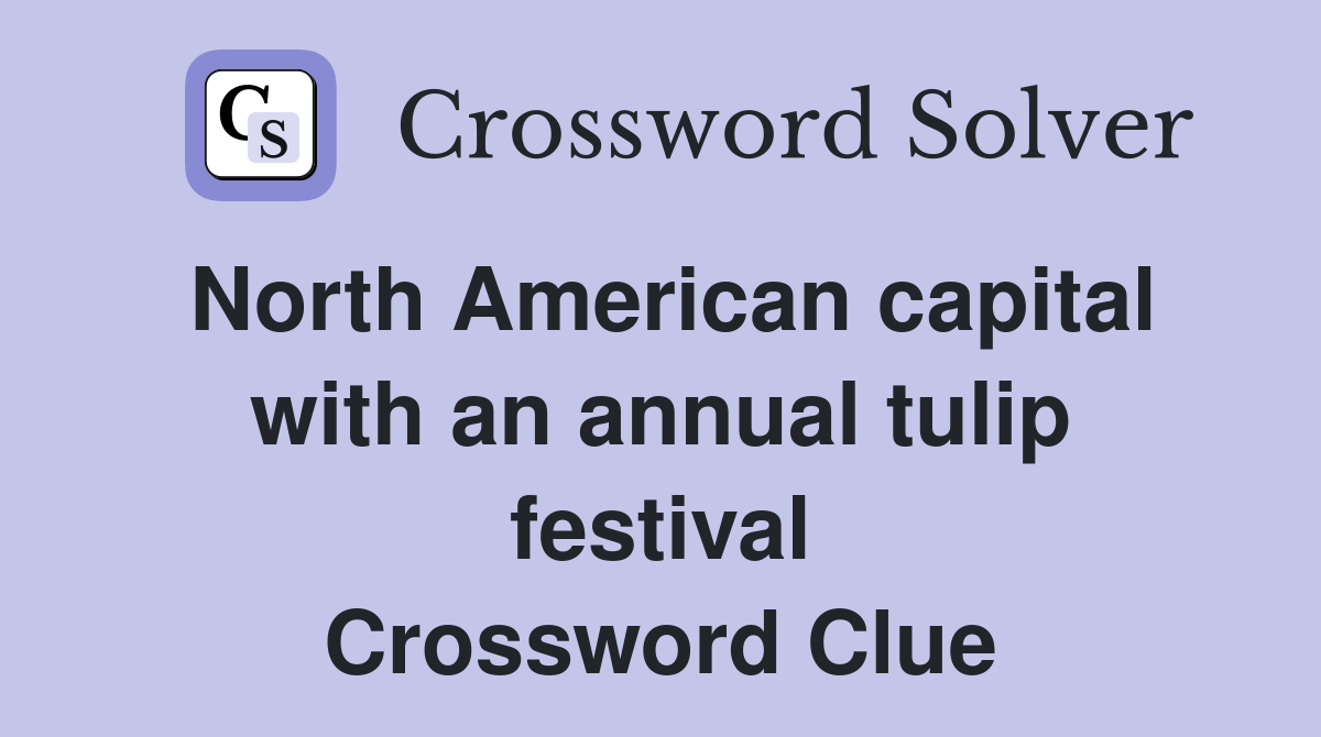 North American capital with an annual tulip festival Crossword Clue