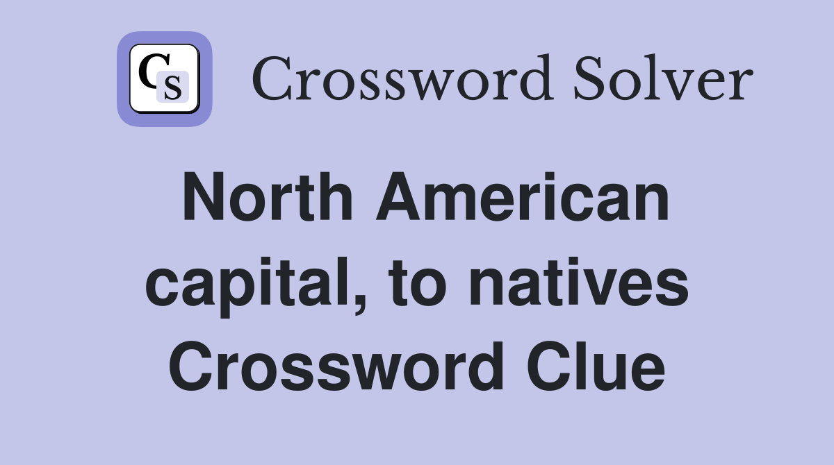 North American capital, to natives Crossword Clue
