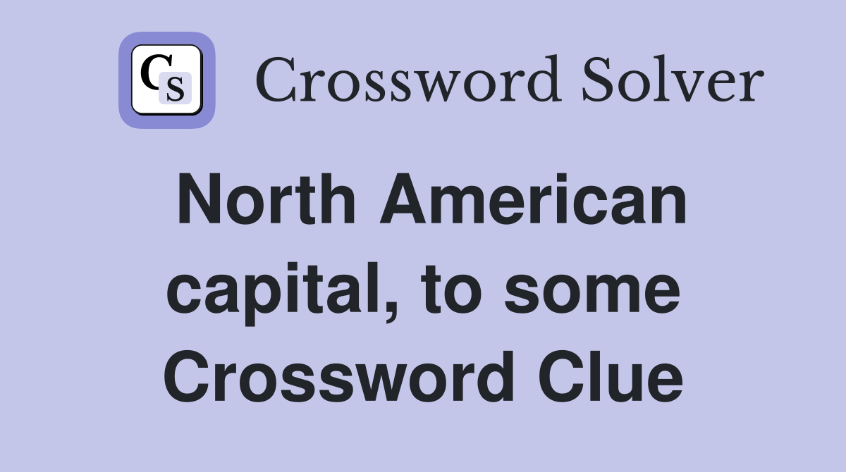 North American capital, to some Crossword Clue