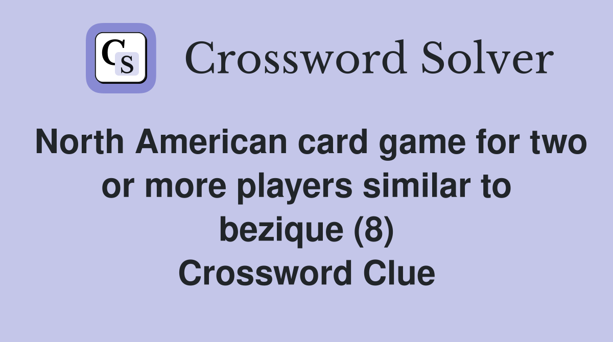 North American card game for two or more players similar to bezique (8) Crossword Clue