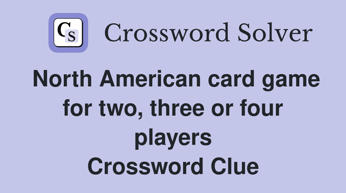 North American card game for two, three or four players Crossword Clue