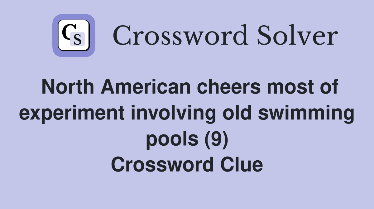 North American cheers most of experiment involving old swimming pools (9) Crossword Clue