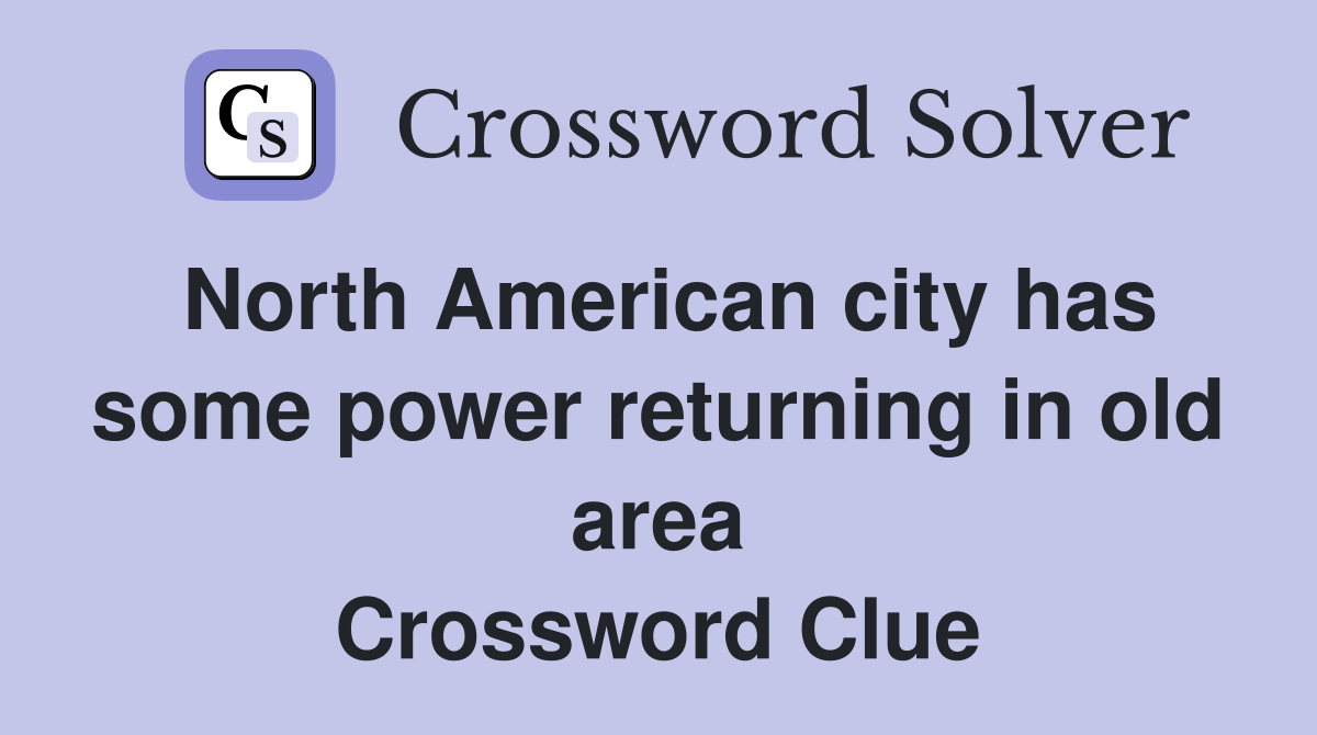 North American city has some power returning in old area Crossword Clue