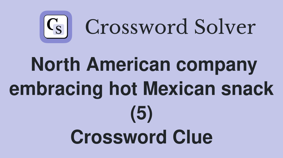 North American company embracing hot Mexican snack (5) Crossword Clue
