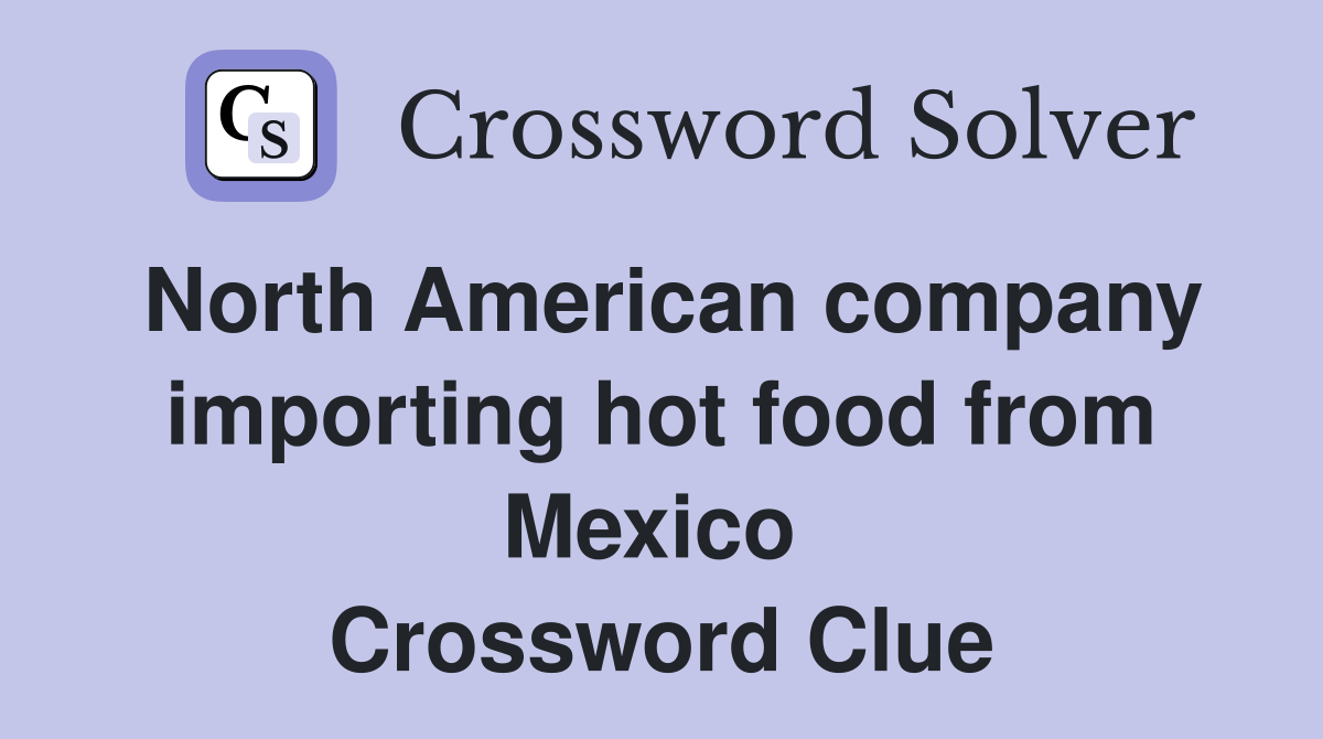 North American company importing hot food from Mexico  Crossword Clue