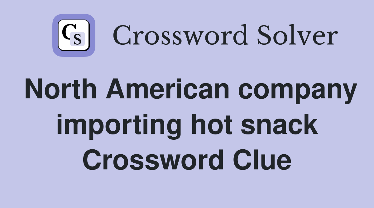 North American company importing hot snack Crossword Clue