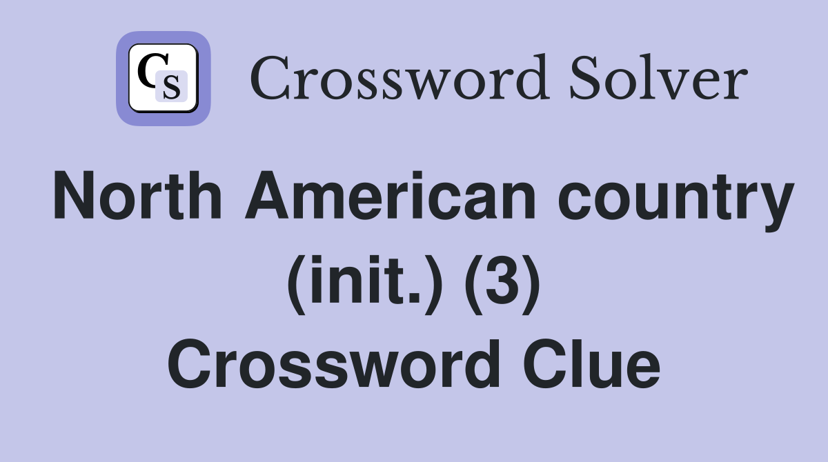 North American country (init.) (3) Crossword Clue