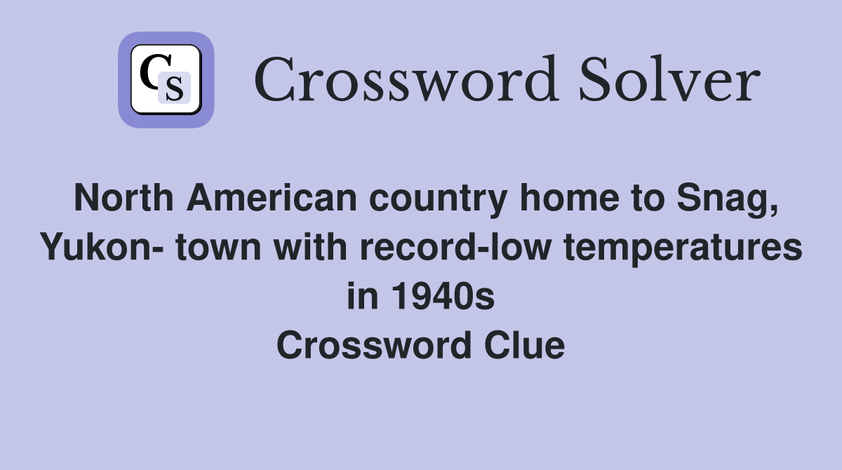 North American country home to Snag, Yukon- town with record-low temperatures in 1940s Crossword Clue