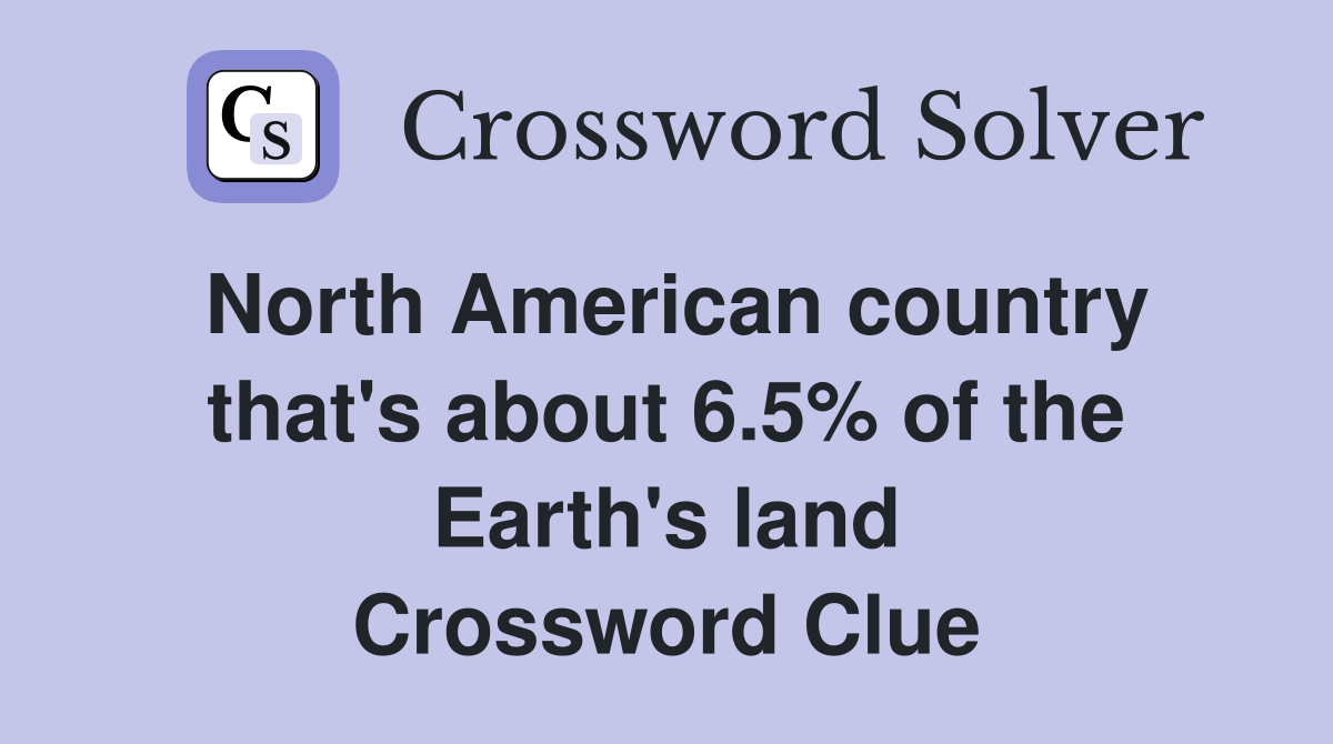 North American country that's about 6.5% of the Earth's land Crossword Clue