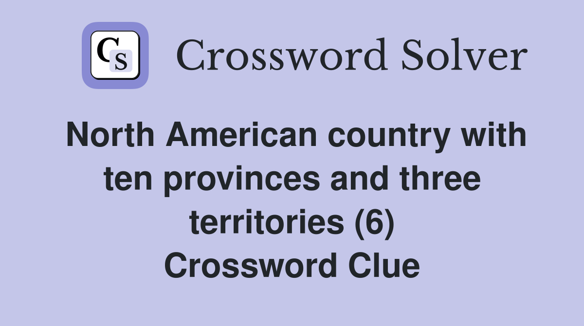 North American country with ten provinces and three territories (6) Crossword Clue