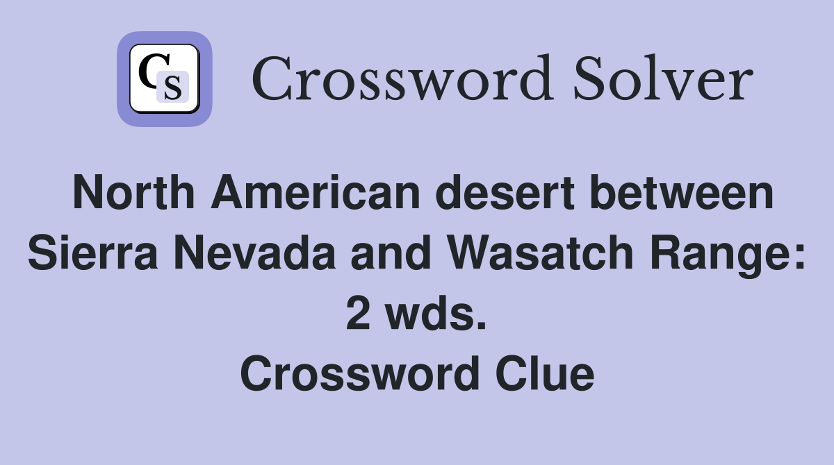 North American desert between Sierra Nevada and Wasatch Range: 2 wds. Crossword Clue
