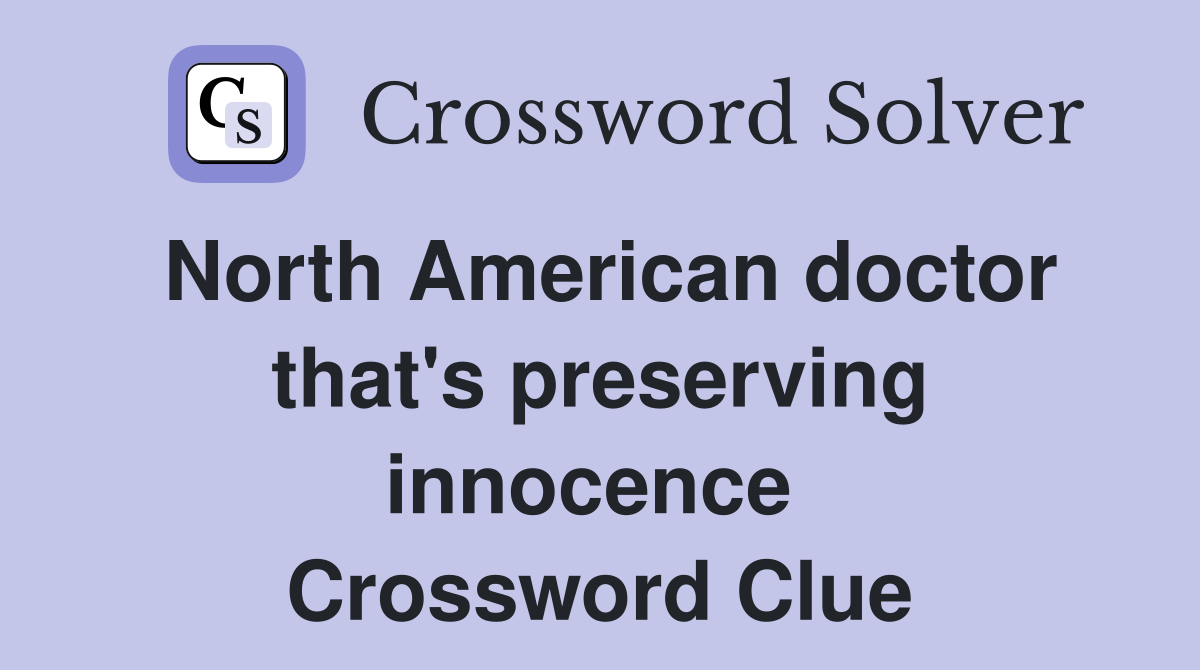 North American doctor that's preserving innocence  Crossword Clue