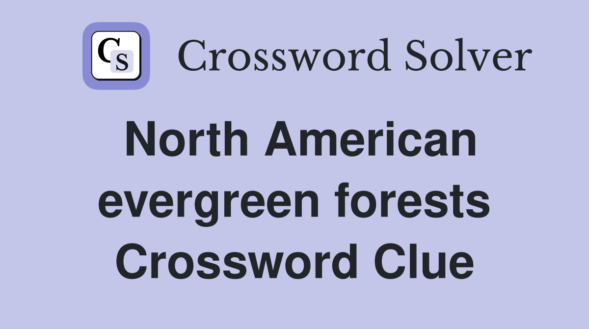 North American evergreen forests Crossword Clue