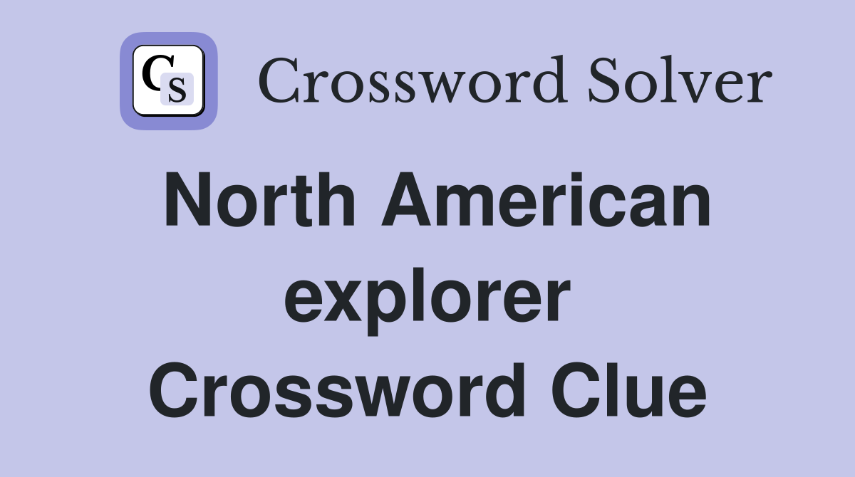 North American explorer Crossword Clue