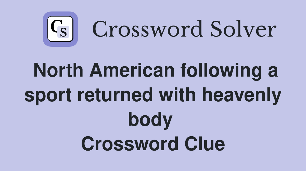 North American following a sport returned with heavenly body  Crossword Clue