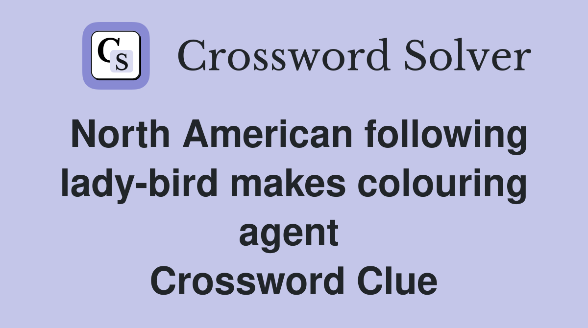 North American following lady-bird makes colouring agent  Crossword Clue