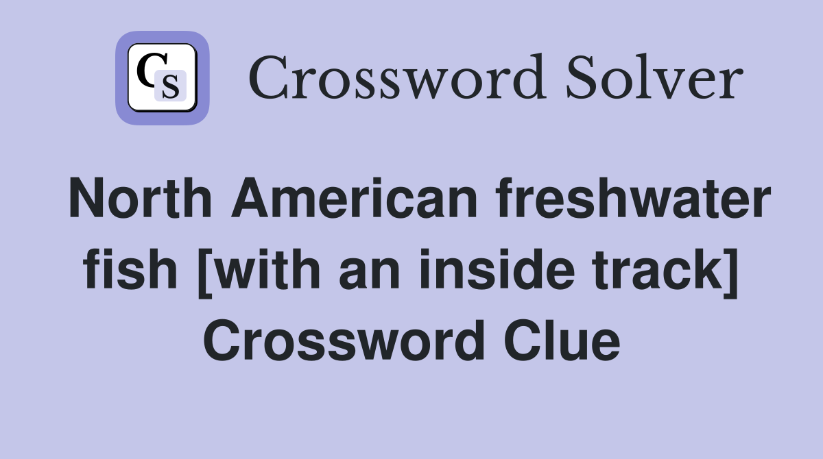 North American freshwater fish [with an inside track] Crossword Clue