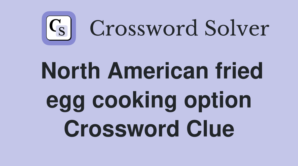 North American fried egg cooking option Crossword Clue