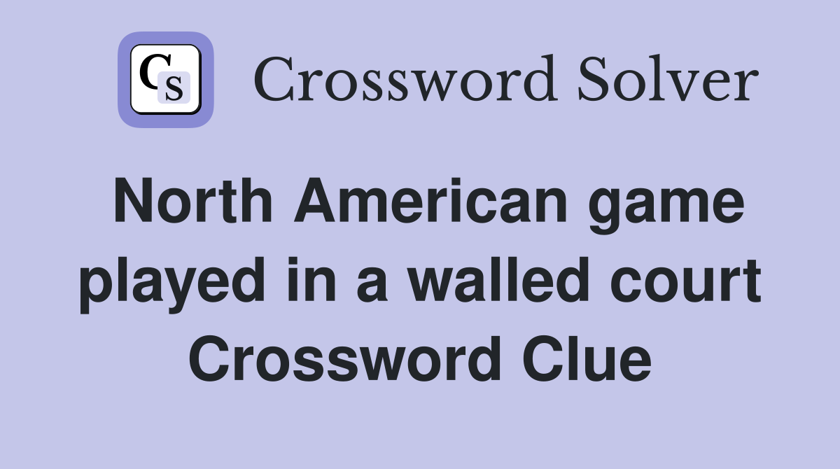 North American game played in a walled court Crossword Clue