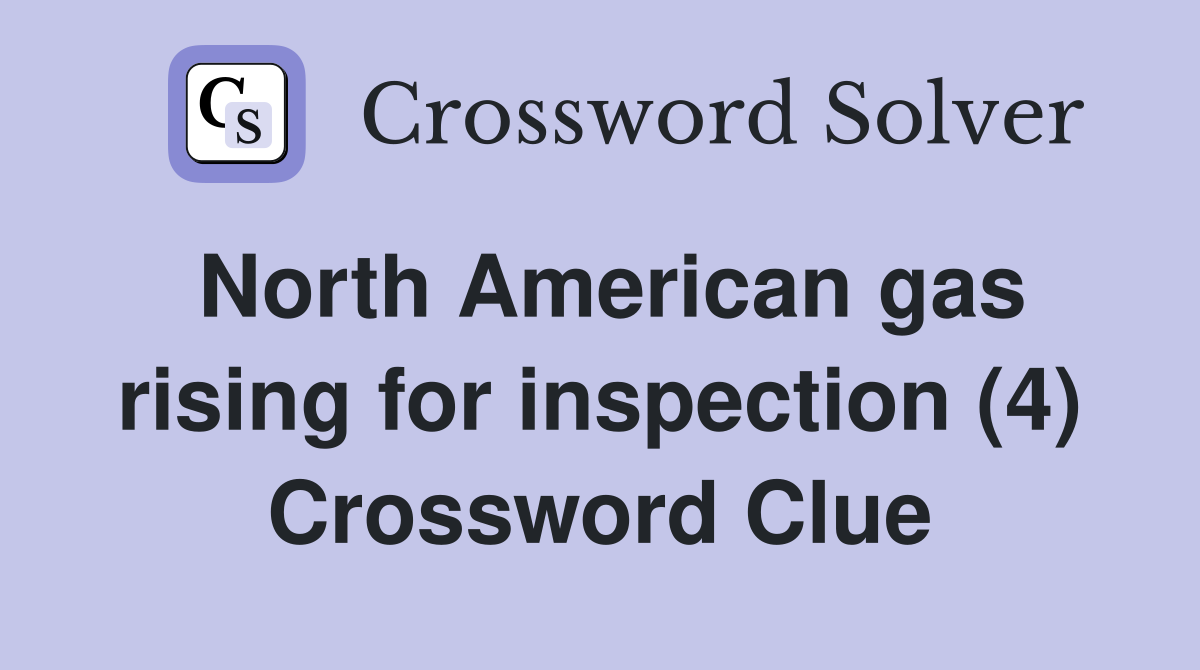 North American gas rising for inspection (4) Crossword Clue