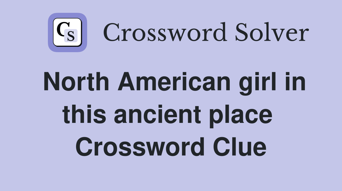 North American girl in this ancient place  Crossword Clue