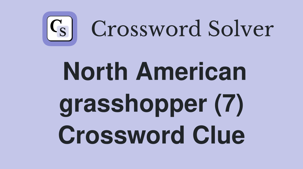 North American grasshopper (7) Crossword Clue