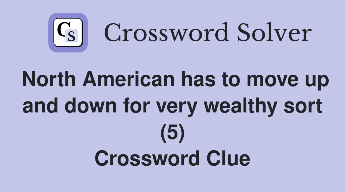 North American has to move up and down for very wealthy sort (5) Crossword Clue