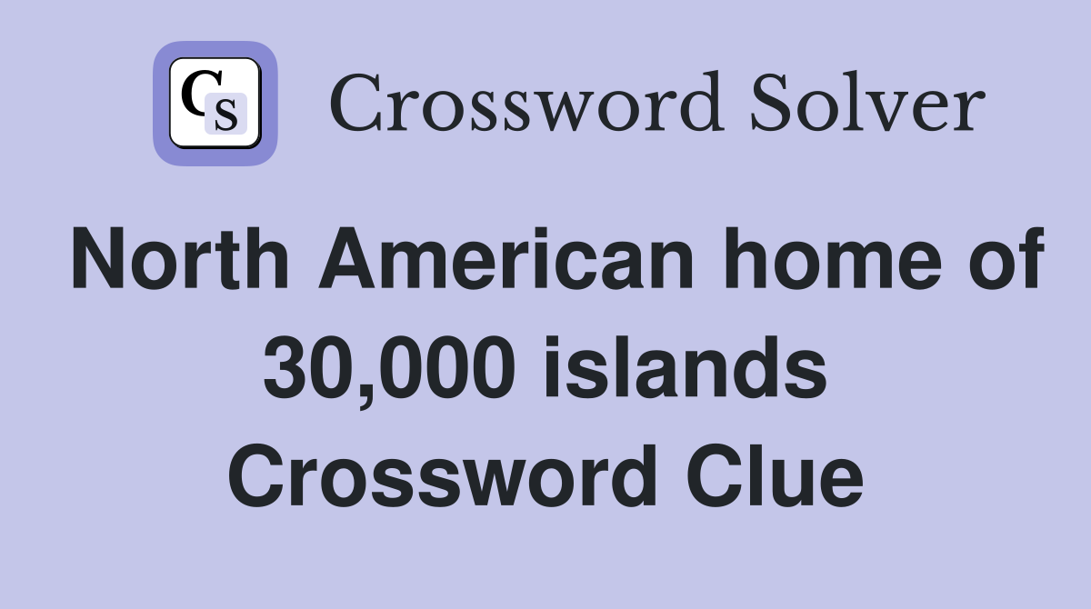 North American home of 30,000 islands Crossword Clue