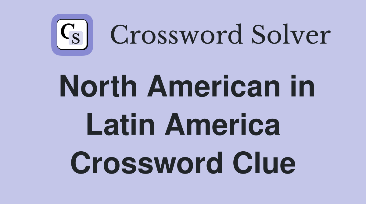 North American in Latin America Crossword Clue