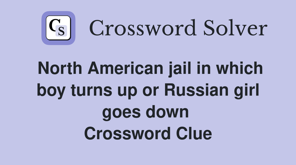 North American jail in which boy turns up or Russian girl goes down  Crossword Clue