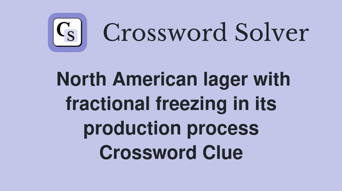 North American lager with fractional freezing in its production process Crossword Clue