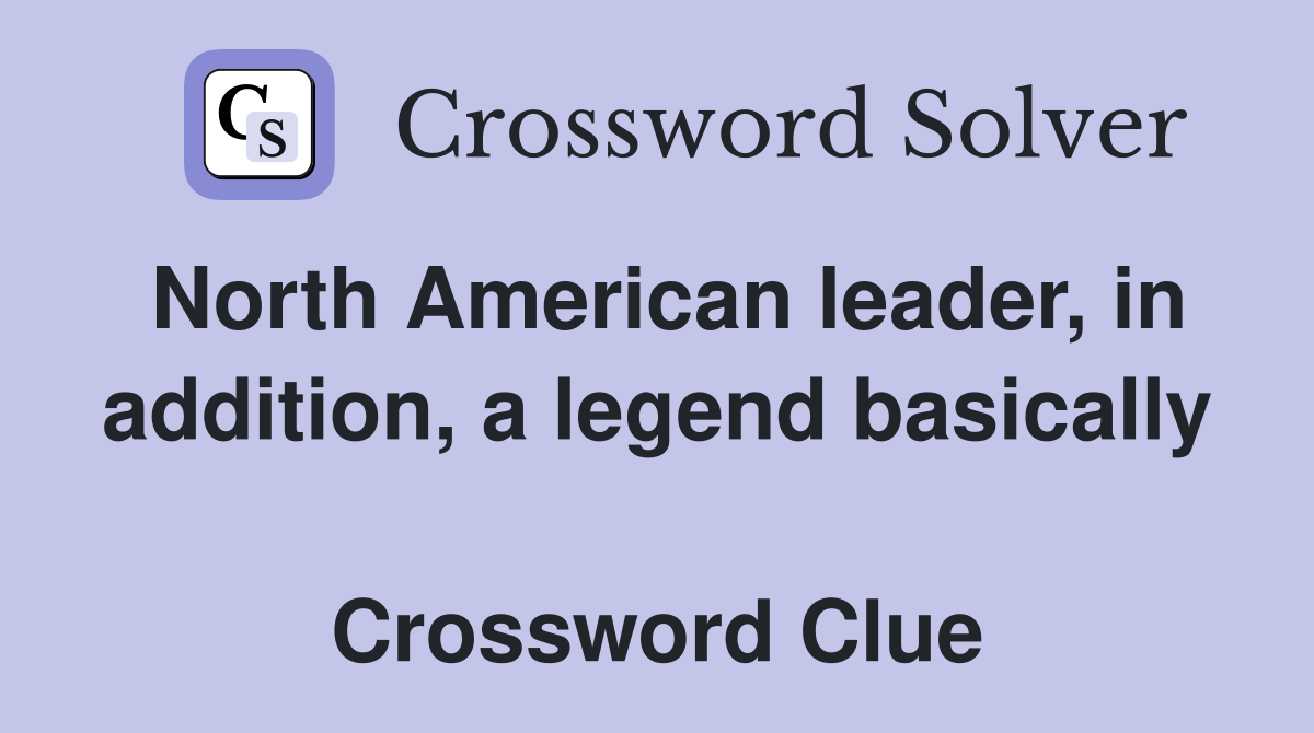 North American leader, in addition, a legend basically  Crossword Clue