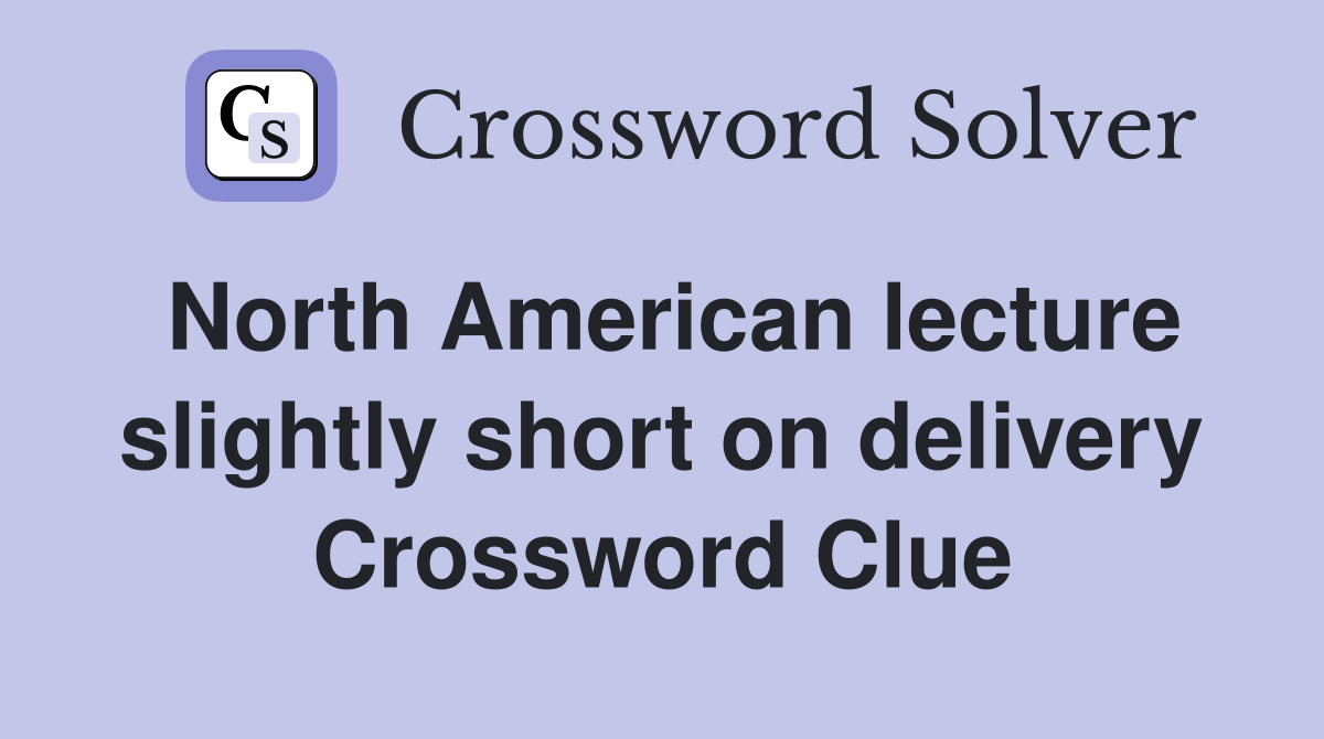 North American lecture slightly short on delivery Crossword Clue