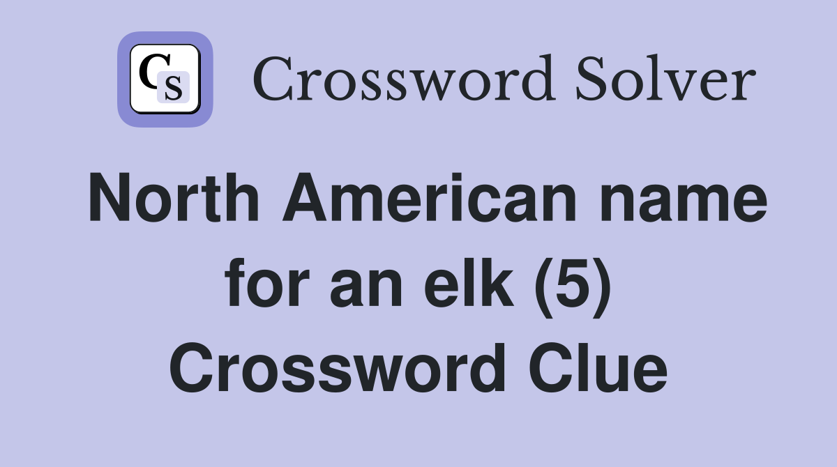 North American name for an elk (5) Crossword Clue Answers Crossword