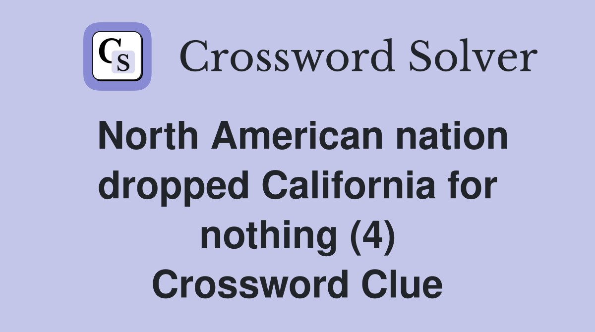 North American nation dropped California for nothing (4) Crossword Clue