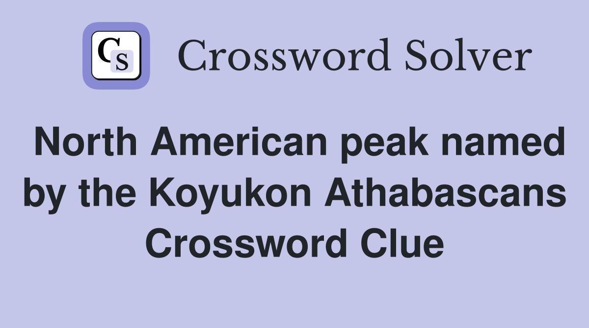 North American peak named by the Koyukon Athabascans Crossword Clue