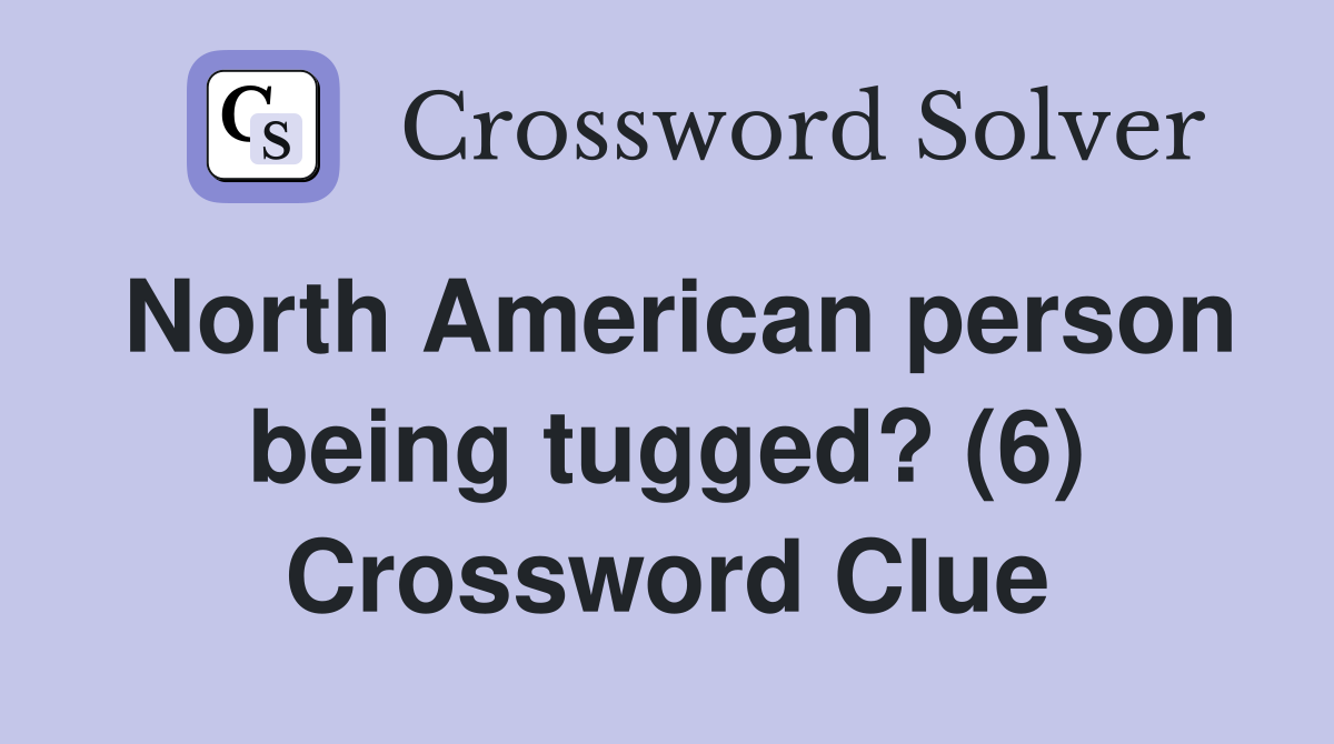 North American person being tugged? (6) Crossword Clue